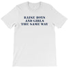 Raise Boys And Girls The Same Way T-Shirt