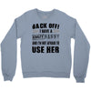 back off i have a crazy nanny and i'm not afraid to user her Crewneck Sweatshirt