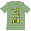 okay but first let me take a selfie T-Shirt