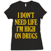i don't need life i'm high on drugs Ladies Fitted T-Shirt