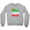 cinco de mayo  drunk lives matter Crewneck Sweatshirt