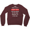 i was going to be a trump voter for halloween but my head wouldn't fit Crewneck Sweatshirt