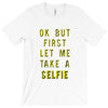 okay but first let me take a selfie T-Shirt
