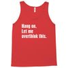 hang on. let me overthink this.. Popular T shirts Tank Top