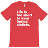 life is too short to wear boring clothes T-Shirt