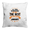 All Men Created Equal But The Best Born In January Throw Pillow