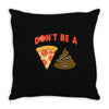 don't be a pizza of shit poop Throw Pillow