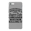 i never dreamed i would be a super cute caregiver but here i am killin iPhone 7 Case