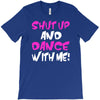 shut up dance with me T-Shirt