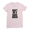 don't be a basic witch Ladies Fitted T-Shirt