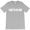i want to cry now T-Shirt