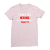 i may be wrong Ladies Fitted T-Shirt