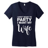 i dont want to party i want my wife Women's V-Neck T-Shirt