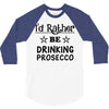 drinking prosecco 3/4 Sleeve Shirt