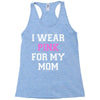 i wear pink for my mom breast cancer Racerback Tank