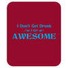 i don't get drunk, i get awesome t shirt Mousepad