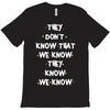 THEY DONT KNOW THAT WE KNOW THEY KNOW WE KNOW T-Shirt
