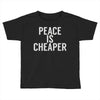 peace is cheaper awesome (2) Toddler T-shirt