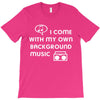 i come with my own T-Shirt