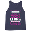 i never dreamed i would be a super cool libra but here i am killing it Tank Top