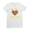 you have a pizza my heart Ladies Fitted T-Shirt