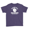 you look like a bad decision come on over here Youth Tee