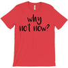 why not now T-Shirt