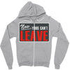 now yous can't leave Zipper Hoodie