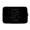 Sorry Im Late I Didnt Want To Come Laptop sleeve