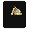 i want pizza not your opinion Mousepad