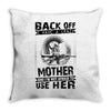 Back Of I Have A Crazy Mother And I am not Afraid To Use Her Throw Pillow