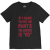if i have to put pants on V-Neck Tee