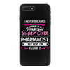 I Never Dreamed I d Grow Up To Be A Super Cute Pharmacist But Here I'm iPhone 7 Plus Case