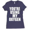 you're using my oxygen Ladies Fitted T-Shirt