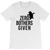 zero bothers given T-Shirt