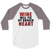 Wine Will Fix My Broken Heart 3/4 Sleeve Shirt