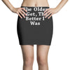 the older i get the better Mini Skirts