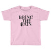 BRING THE RAIN Toddler T-shirt