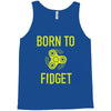 born to fidget Tank Top