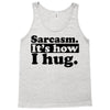 sarcasm. it's how i hug Tank Top