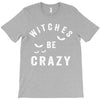 witches be crazy T-Shirt