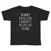 didn't want to come Toddler T-shirt