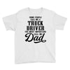 Some People Call Me a Truck Driver The Most Important Call Me Dad Youth Tee