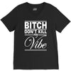 bitch don't kill my vibe V-Neck Tee