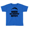 where we droppin' boys Toddler T-shirt