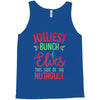 jolliest bunch of elves this side of the nuthouse Tank Top