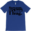 sarcasm. it's how i hug T-Shirt