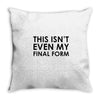 this isn't even my final form Throw Pillow