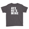 aye he's mine funny Youth Tee