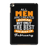 all men are created equal but only the best are born in february iPad Mini 4